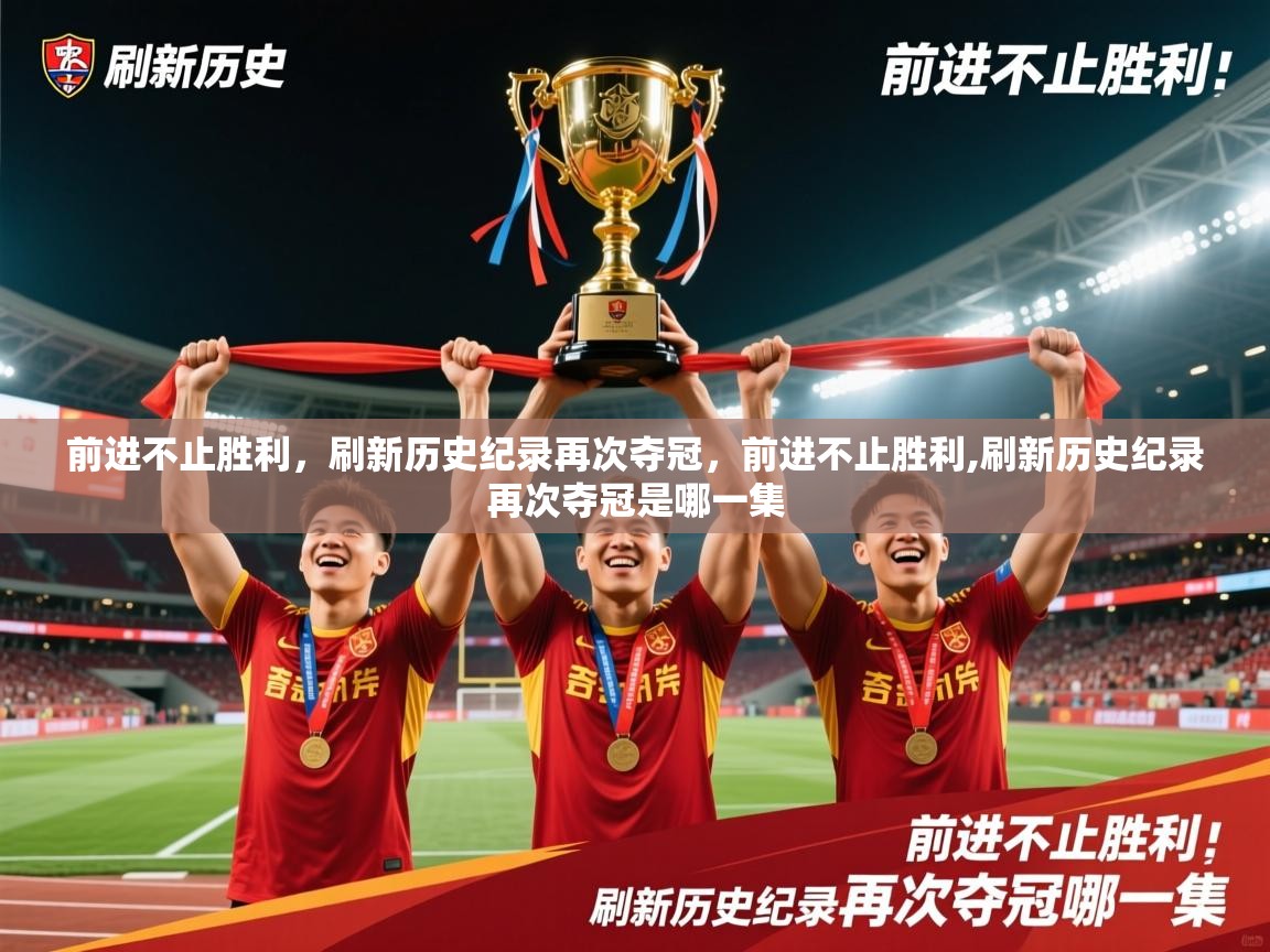 前进不止胜利，刷新历史纪录再次夺冠，前进不止胜利,刷新历史纪录再次夺冠是哪一集
