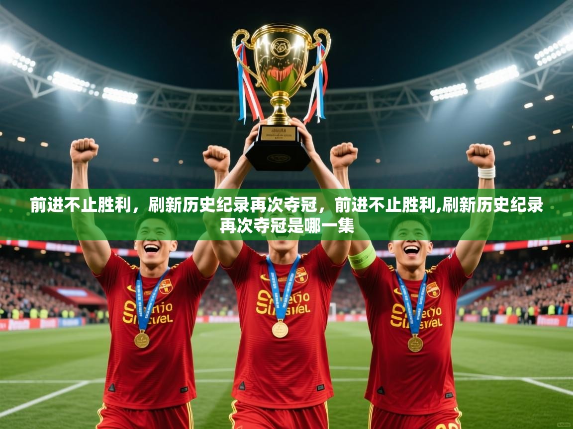 前进不止胜利，刷新历史纪录再次夺冠，前进不止胜利,刷新历史纪录再次夺冠是哪一集