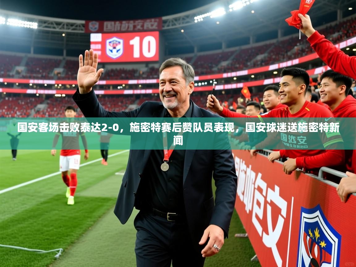 国安客场击败泰达2-0,施密特赛后赞队员表现,国安球迷送施密特新闻 国安客场击败泰达2-0,施密特赛后赞队员表现,国安球迷送施密特新闻