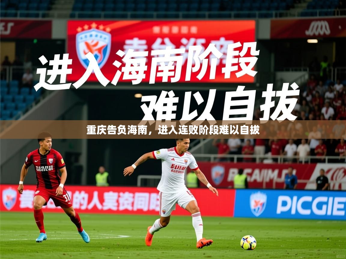 重庆告负海南,进入连败阶段难以自拔 重庆告负海南,进入连败阶段难以自拔