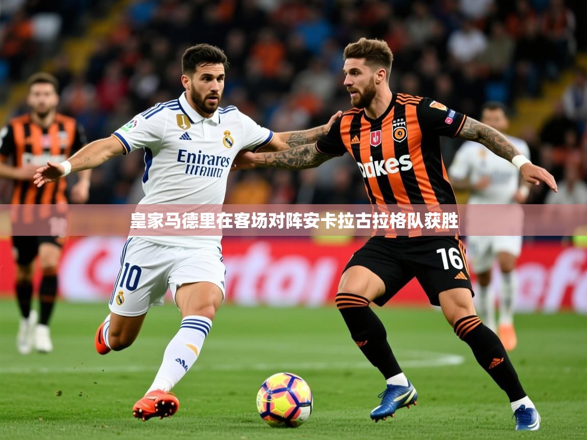皇家马德里在客场对阵安卡拉古拉格队获胜