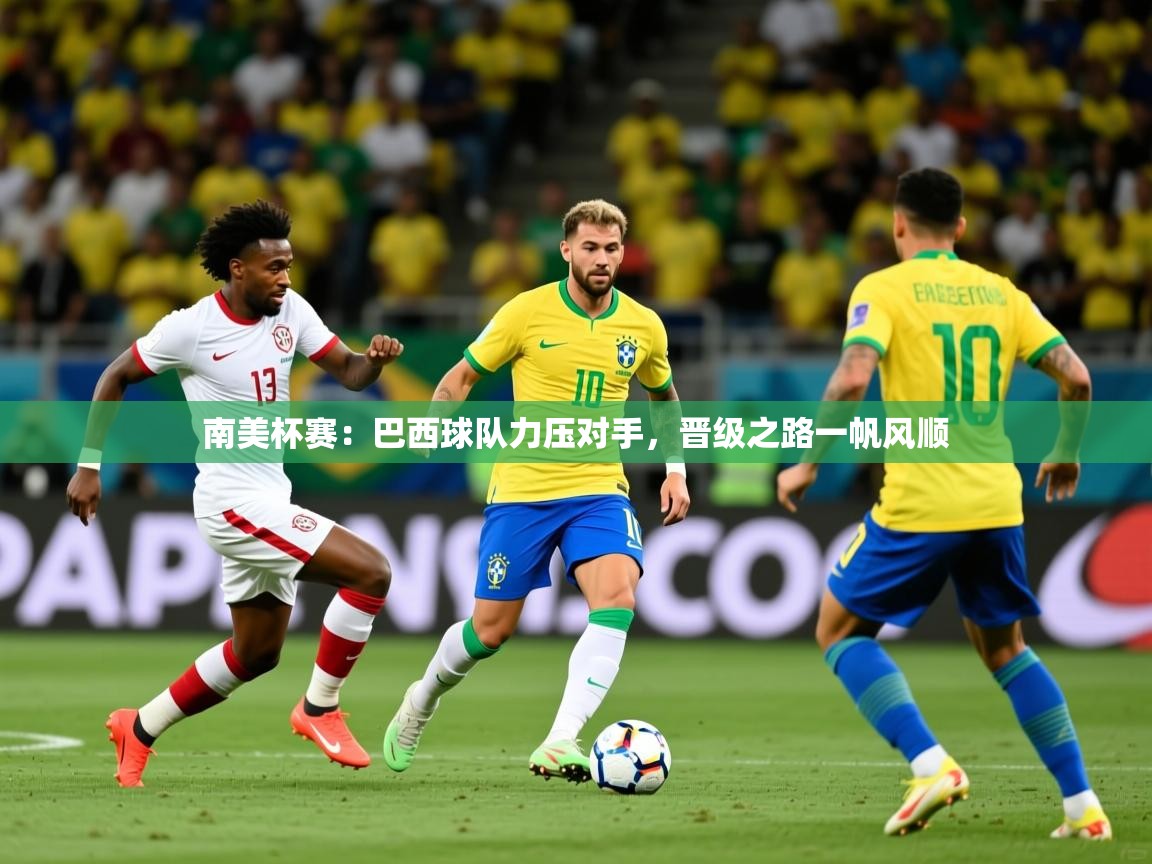 南美杯赛：巴西球队力压对手，晋级之路一帆风顺
