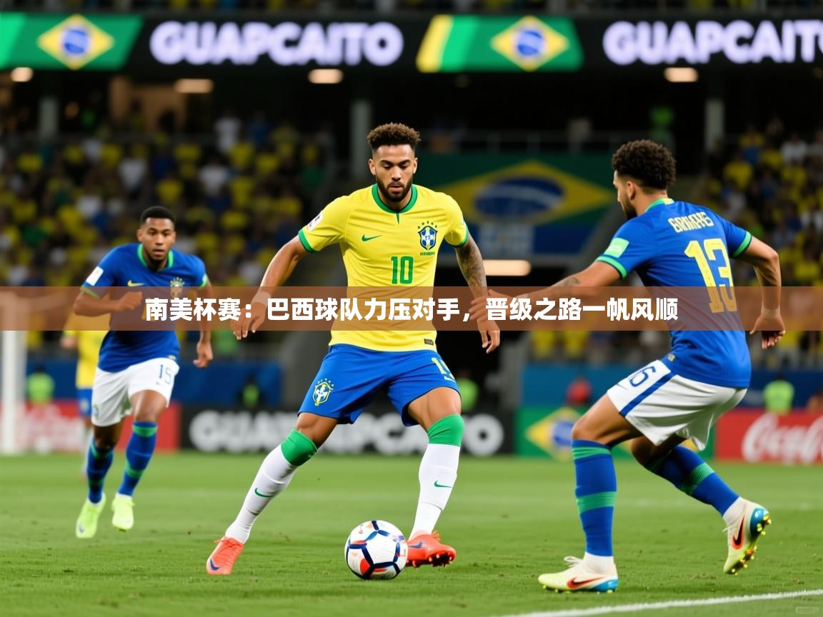南美杯赛：巴西球队力压对手，晋级之路一帆风顺