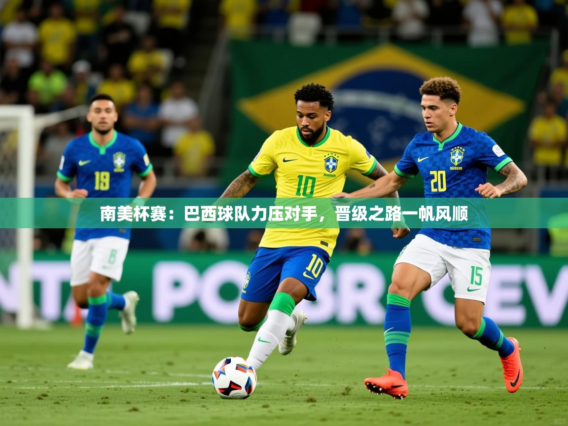 南美杯赛：巴西球队力压对手，晋级之路一帆风顺