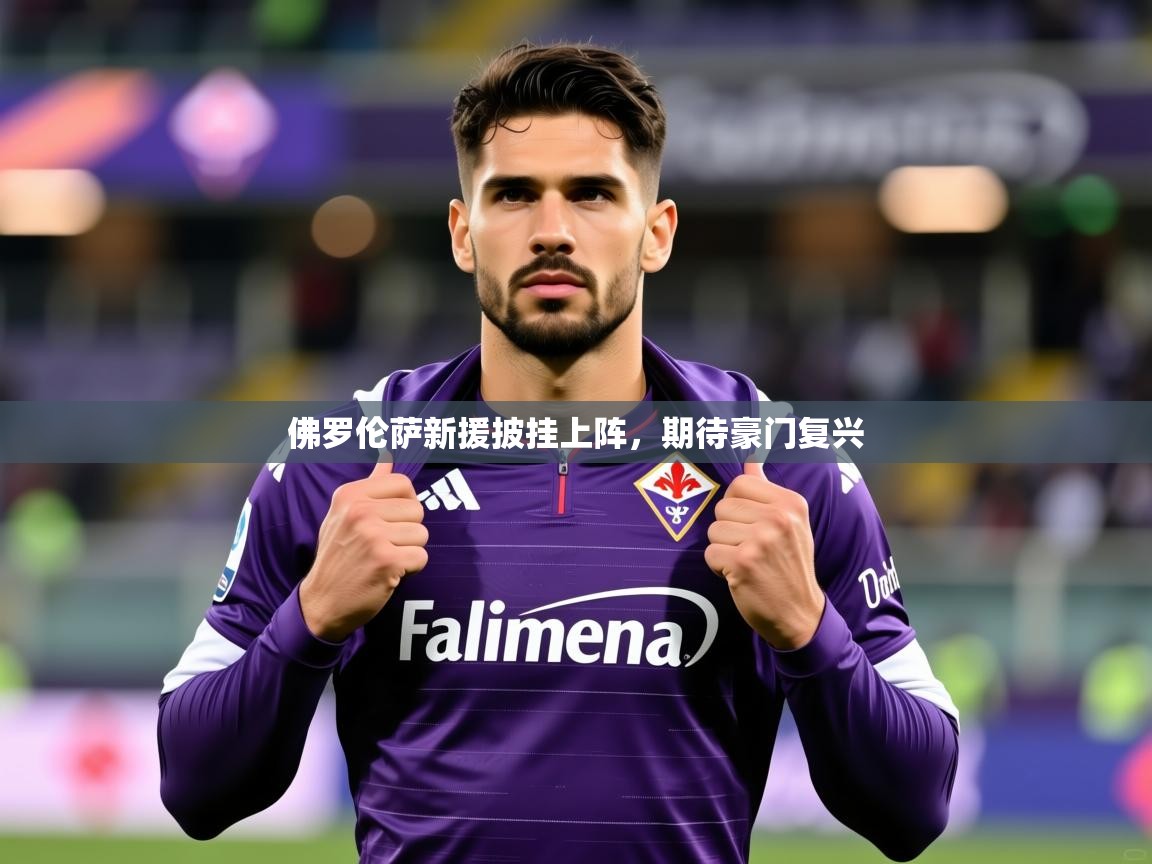 佛罗伦萨新援披挂上阵，期待豪门复兴