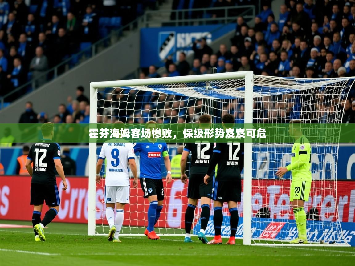 霍芬海姆客场惨败，保级形势岌岌可危